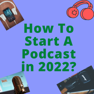 How To Start A Podcast in 2022?