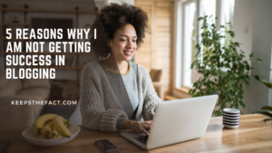 5 Reasons Why I am not getting success in blogging