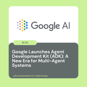Google Launches Agent Development Kit (ADK): A New Era for Multi-Agent Systems