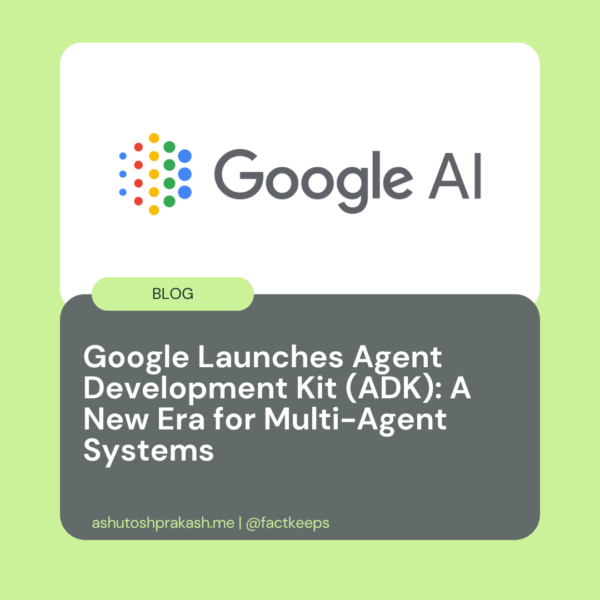 Google Launches Agent Development Kit (ADK): A New Era for Multi-Agent Systems